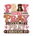 Pray on it Pray over it Pray through it