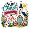Be the Church When Service is Over